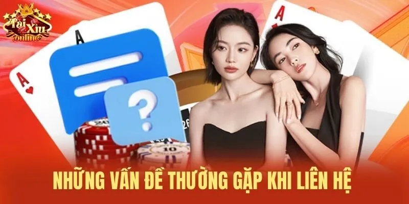 Những vấn đề thường gặp khi liên hệ 