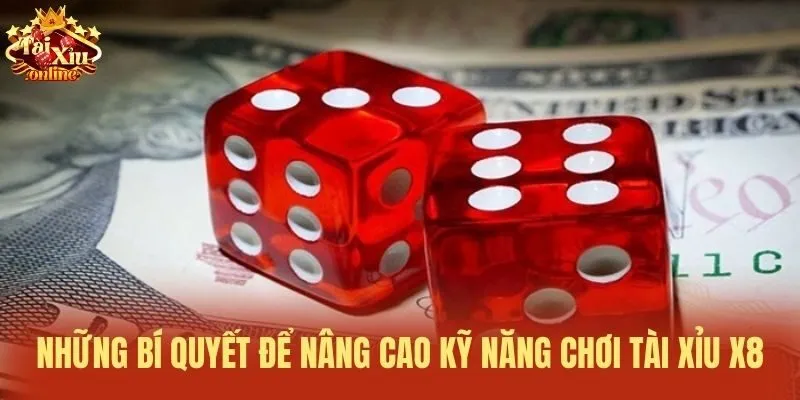 Những bí quyết để nâng cao kỹ năng chơi tài xỉu X8