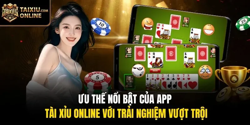 Ưu thế nổi bật của app tài xỉu online với trải nghiệm vượt trội